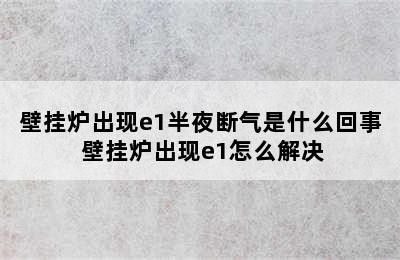 壁挂炉出现e1半夜断气是什么回事 壁挂炉出现e1怎么解决